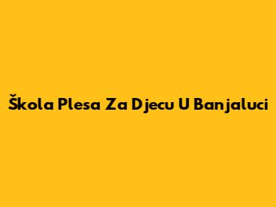 Škola Plesa Za Djecu U Banjaluci
