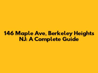 146 Maple Ave, Berkeley Heights NJ: A Complete Guide