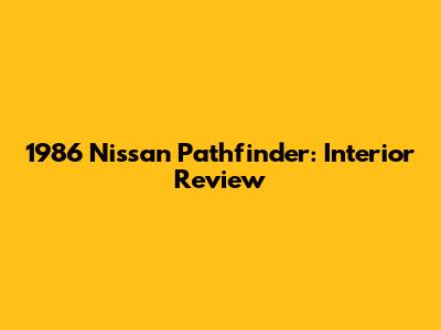 1986 Nissan Pathfinder: Interior Review