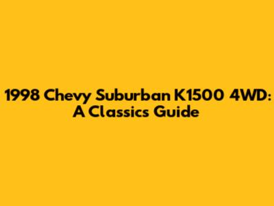 1998 Chevy Suburban K1500 4WD: A Classic's Guide