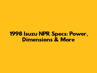 1998 Isuzu NPR Specs: Power, Dimensions & More