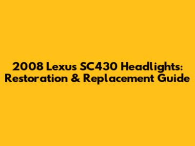 2008 Lexus SC430 Headlights: Restoration & Replacement Guide