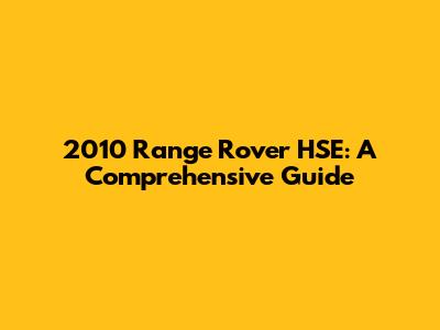 2010 Range Rover HSE: A Comprehensive Guide