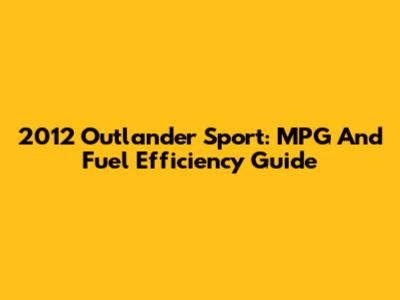 2012 Outlander Sport: MPG And Fuel Efficiency Guide