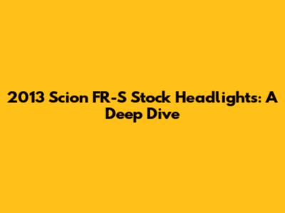 2013 Scion FR-S Stock Headlights: A Deep Dive