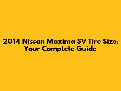 2014 Nissan Maxima SV Tire Size: Your Complete Guide