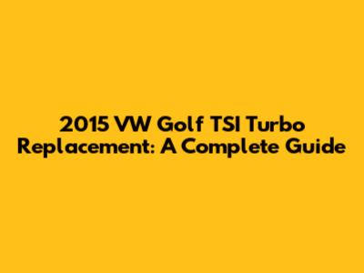 2015 VW Golf TSI Turbo Replacement: A Complete Guide