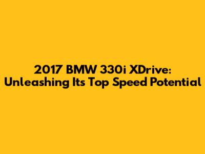2017 BMW 330i XDrive: Unleashing Its Top Speed Potential
