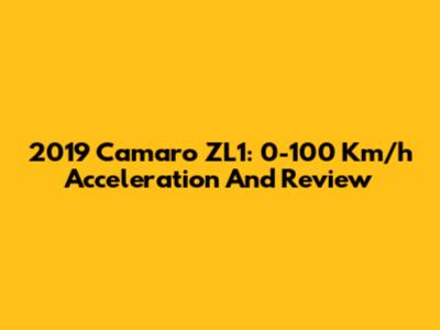2019 Camaro ZL1: 0-100 Km/h Acceleration And Review