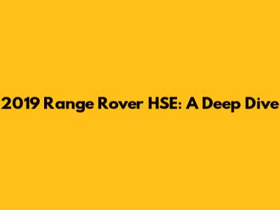 2019 Range Rover HSE: A Deep Dive