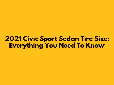 2021 Civic Sport Sedan Tire Size: Everything You Need To Know