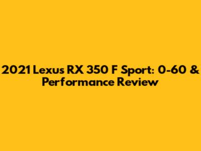 2021 Lexus RX 350 F Sport: 0-60 & Performance Review