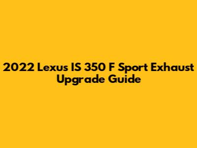 2022 Lexus IS 350 F Sport Exhaust Upgrade Guide