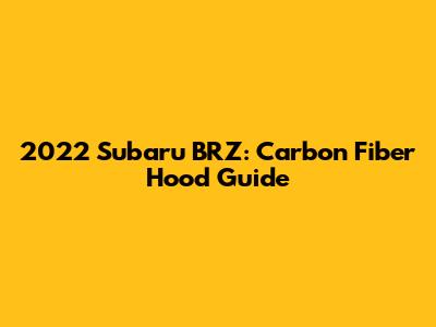 2022 Subaru BRZ: Carbon Fiber Hood Guide