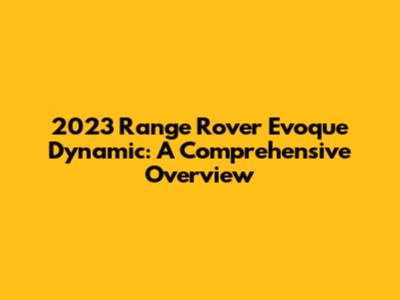 2023 Range Rover Evoque Dynamic: A Comprehensive Overview