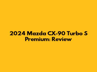 2024 Mazda CX-90 Turbo S Premium: Review
