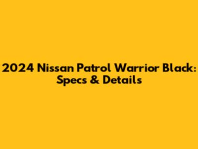 2024 Nissan Patrol Warrior Black: Specs & Details