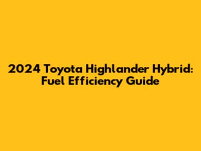 2024 Toyota Highlander Hybrid: Fuel Efficiency Guide