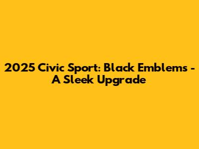 2025 Civic Sport: Black Emblems - A Sleek Upgrade