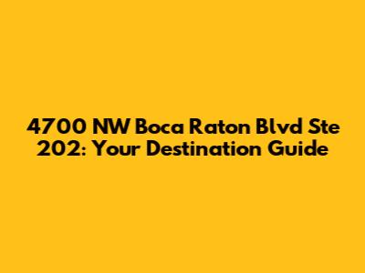 4700 NW Boca Raton Blvd Ste 202: Your Destination Guide