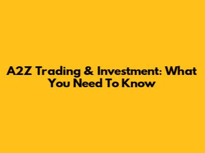 A2Z Trading & Investment: What You Need To Know