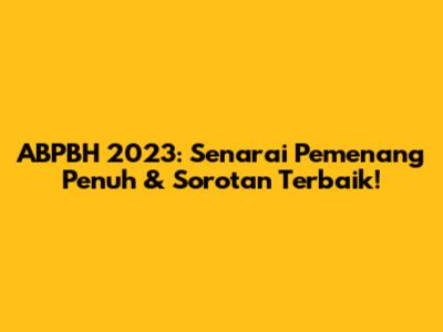 ABPBH 2023: Senarai Pemenang Penuh & Sorotan Terbaik!