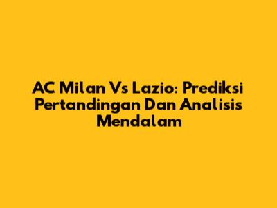 AC Milan Vs Lazio: Prediksi Pertandingan Dan Analisis Mendalam