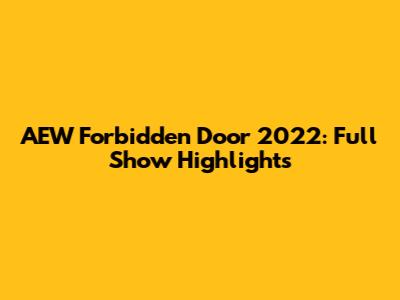 AEW Forbidden Door 2022: Full Show Highlights