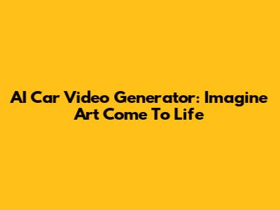 AI Car Video Generator: Imagine Art Come To Life
