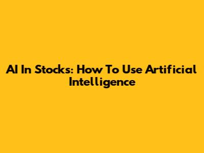 AI In Stocks: How To Use Artificial Intelligence