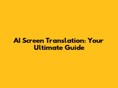 AI Screen Translation: Your Ultimate Guide