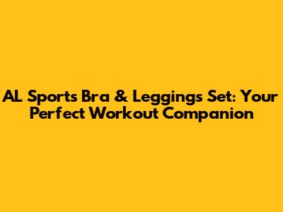 AL Sports Bra & Leggings Set: Your Perfect Workout Companion