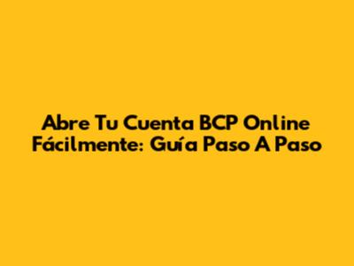 Abre Tu Cuenta BCP Online Fácilmente: Guía Paso A Paso