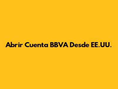 Abrir Cuenta BBVA Desde EE.UU.