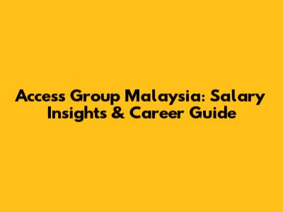 Access Group Malaysia: Salary Insights & Career Guide