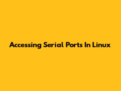 Accessing Serial Ports In Linux
