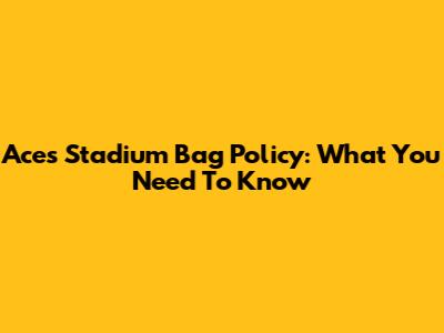 Aces Stadium Bag Policy: What You Need To Know