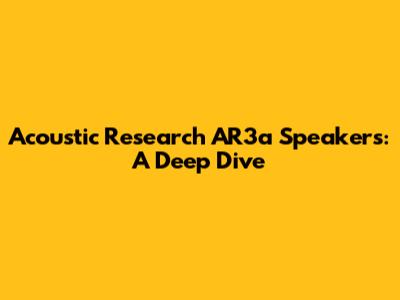 Acoustic Research AR3a Speakers: A Deep Dive