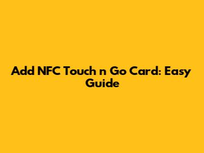 Add NFC Touch 'n Go Card: Easy Guide