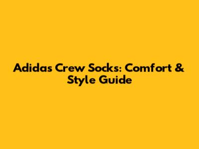 Adidas Crew Socks: Comfort & Style Guide