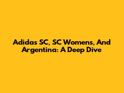 Adidas SC, SC Women's, And Argentina: A Deep Dive
