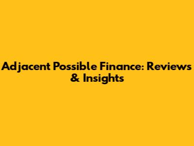 Adjacent Possible Finance: Reviews & Insights
