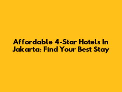Affordable 4-Star Hotels In Jakarta: Find Your Best Stay