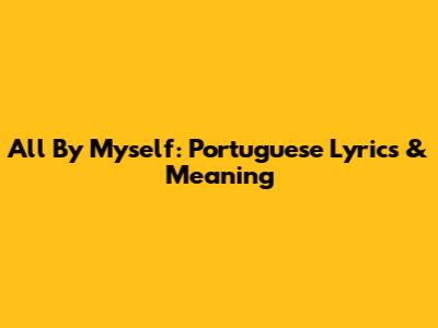 All By Myself: Portuguese Lyrics & Meaning
