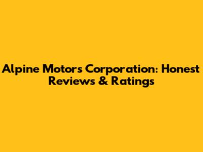 Alpine Motors Corporation: Honest Reviews & Ratings