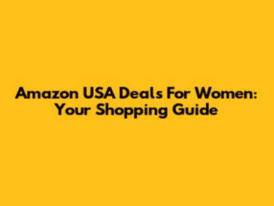 Amazon USA Deals For Women: Your Shopping Guide