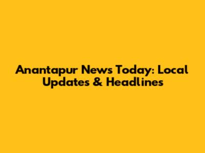 Anantapur News Today: Local Updates & Headlines