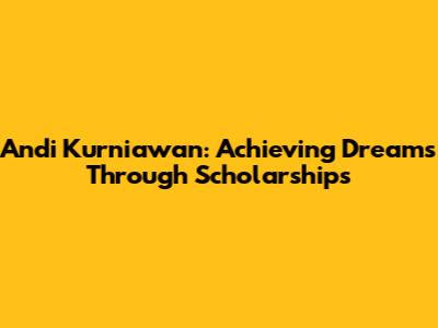 Andi Kurniawan: Achieving Dreams Through Scholarships