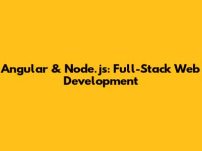 Angular & Node.js: Full-Stack Web Development