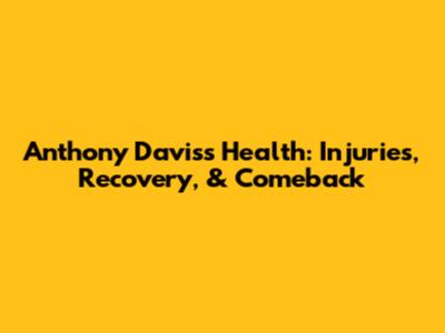 Anthony Davis's Health: Injuries, Recovery, & Comeback
